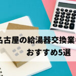 【人気10社比較】名古屋の給湯器交換でおすすめ5社を厳選